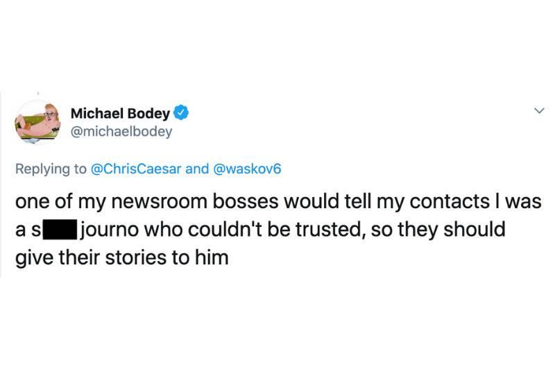 one of my newsroom bosses would tell my contacts I was a s*** journo who couldn't be trusted, so they should give their stories to him