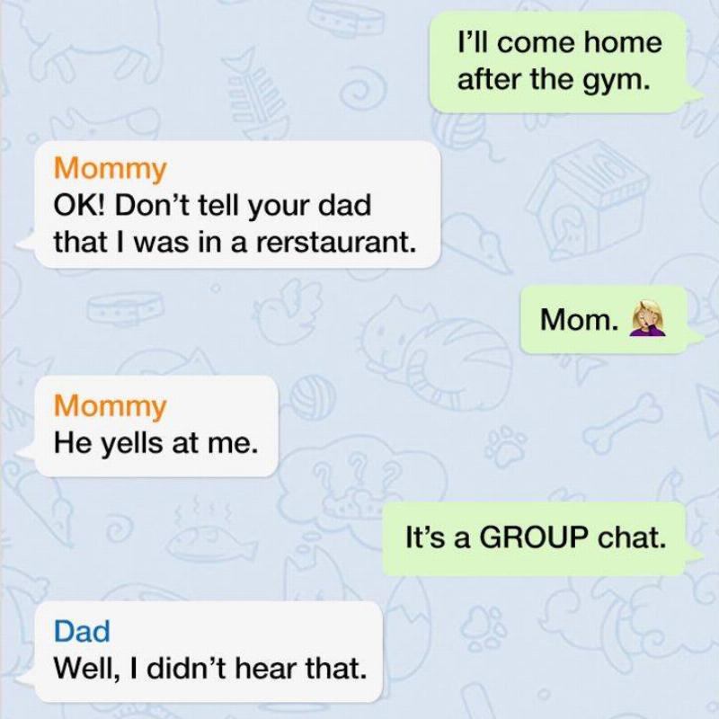 group chat fail Mom asks child not to tell dad she was at a restaurant, child informs her she's saying this in the group chat. The dad says he didn't hear that.