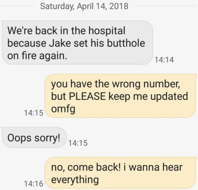 Screen-Shot-2020-03-04-at-9.47.23-AM-79712 Person one: we're back in the hospital because Jake set his butthole on fire again. Person two: you have the wrong number, but PLEASE keep me updated omg i want to hear everything