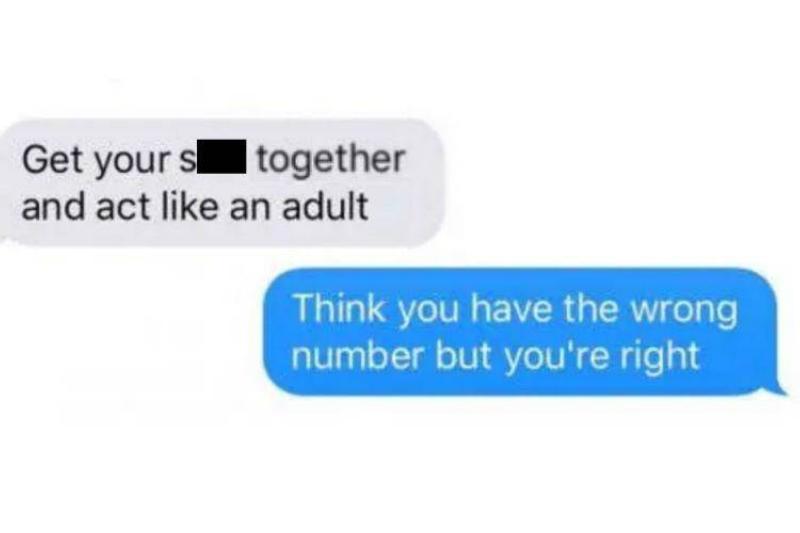 Untitled-design-18574 Person one: get yourself together and start acting like an adult. Person two: I think you have the wrong number but you're right