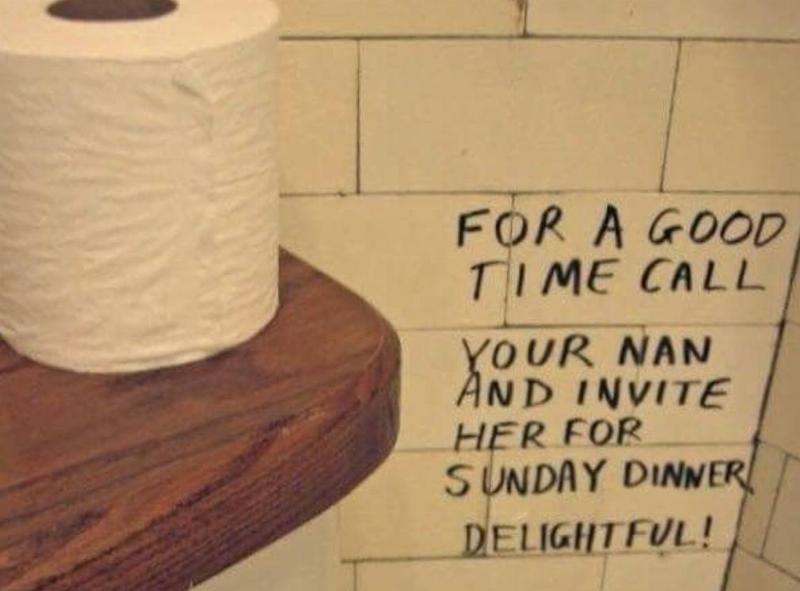 Public bathroom graffiti: For a good time call your nan and incite her for Sunday dinner. Delightful!