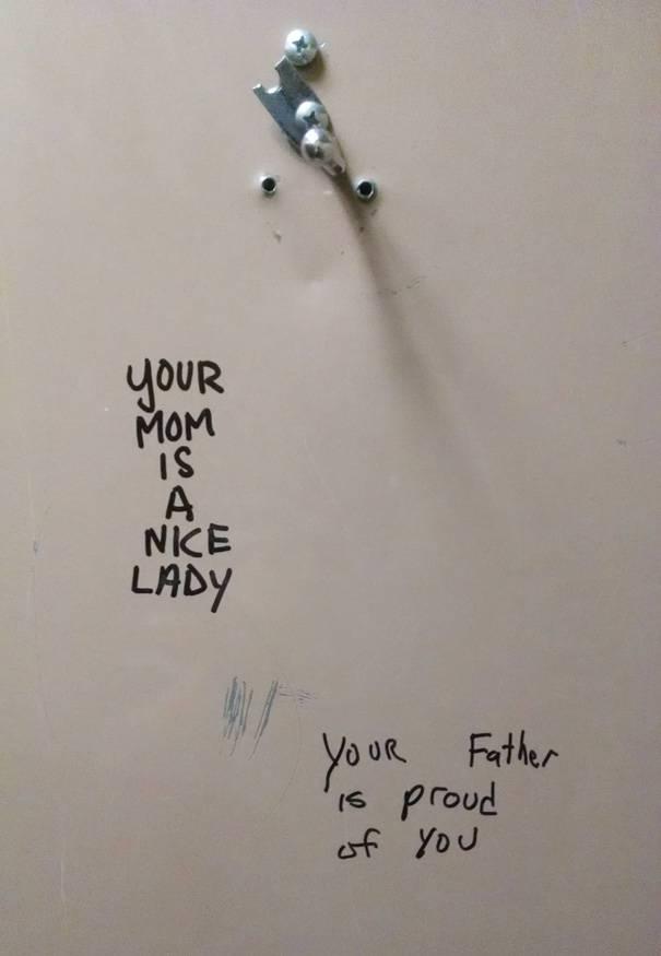 Public bathroom graffiti: your mom is a nice lady. your father is proud of you