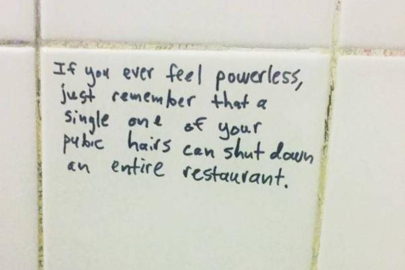 pubic hair Public bathroom graffiti: If you ever feel powerless, just remember that a single one of your pubic hairs can shut down an entire restaurant.