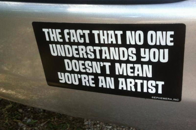 Bumper Sticker Bumper sticker: The fact that no one understands you doesn't mean you're an artist