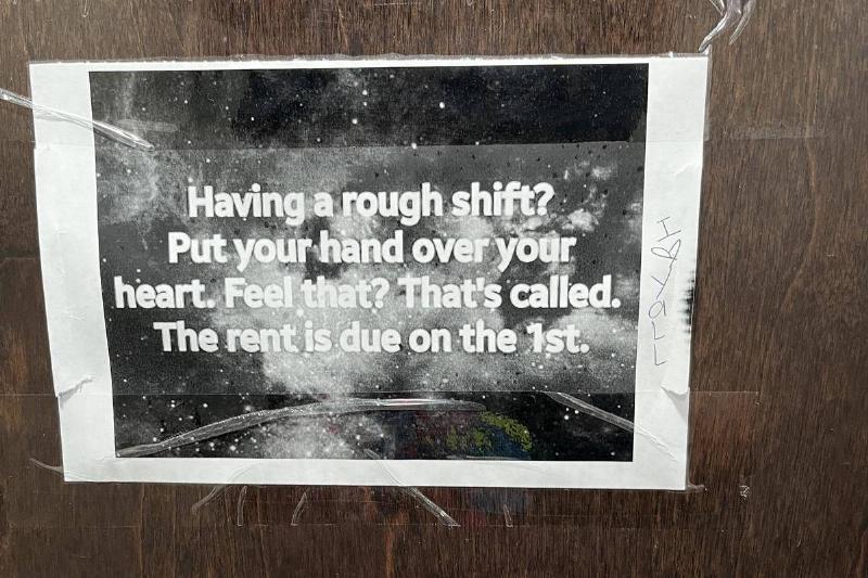 Rough Shift Sign: Having a rough shift? Put your hand over your heart. Feel that? That's called the rent is due on the 1st.