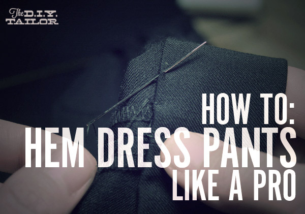 The DIY Tailor: How to Hem Dress Pants Like a Pro - ManMadeDIY